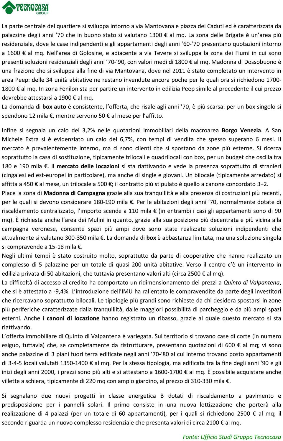 Nell area di Golosine, e adiacente a via Tevere si sviluppa la zona dei Fiumi in cui sono presenti soluzioni residenziali degli anni 70-90, con valori medi di 1800 al mq.