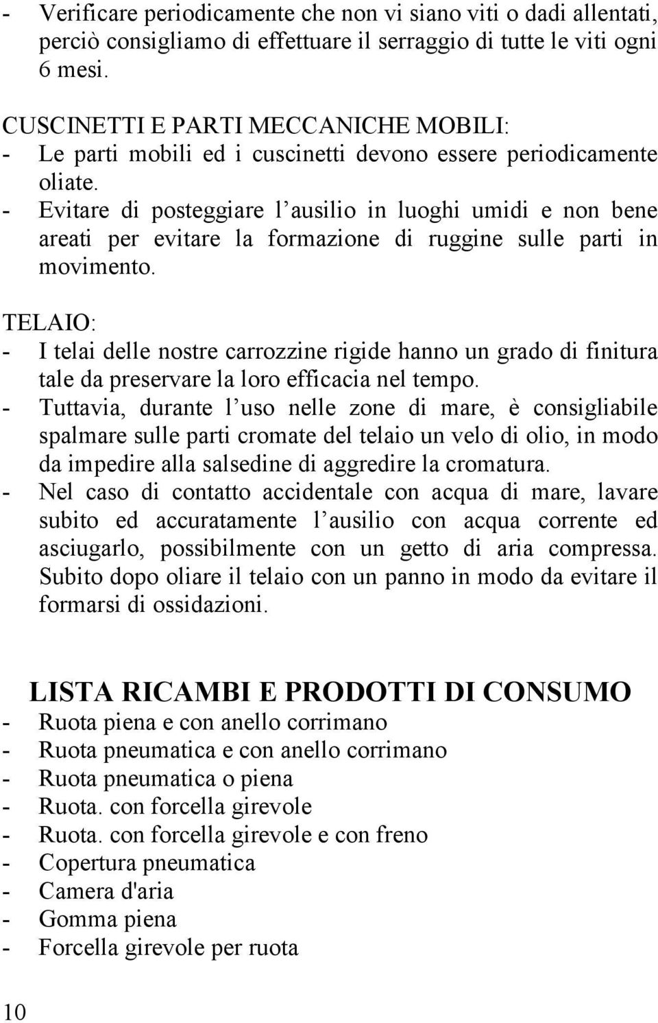 - Evitare di posteggiare l ausilio in luoghi umidi e non bene areati per evitare la formazione di ruggine sulle parti in movimento.