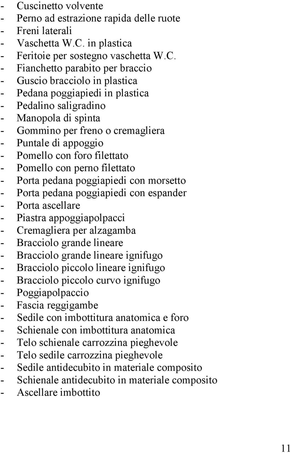 perno filettato - Porta pedana poggiapiedi con morsetto - Porta pedana poggiapiedi con espander - Porta ascellare - Piastra appoggiapolpacci - Cremagliera per alzagamba - Bracciolo grande lineare -