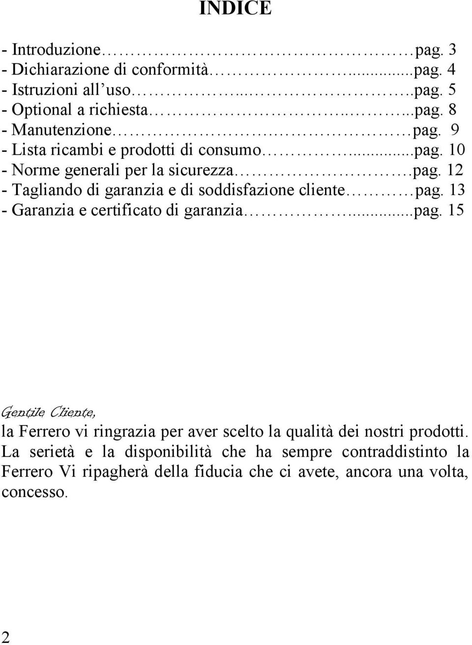 13 - Garanzia e certificato di garanzia...pag. 15 Gentile Cliente, la Ferrero vi ringrazia per aver scelto la qualità dei nostri prodotti.