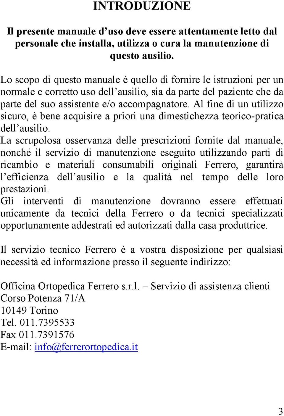 Al fine di un utilizzo sicuro, è bene acquisire a priori una dimestichezza teorico-pratica dell ausilio.