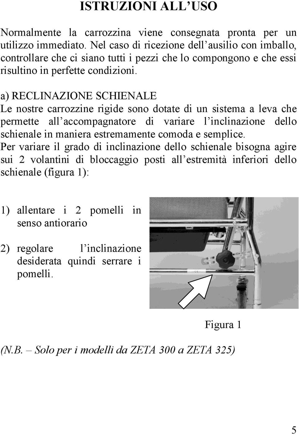 a) RECLINAZIONE SCHIENALE Le nostre carrozzine rigide sono dotate di un sistema a leva che permette all accompagnatore di variare l inclinazione dello schienale in maniera estremamente comoda e