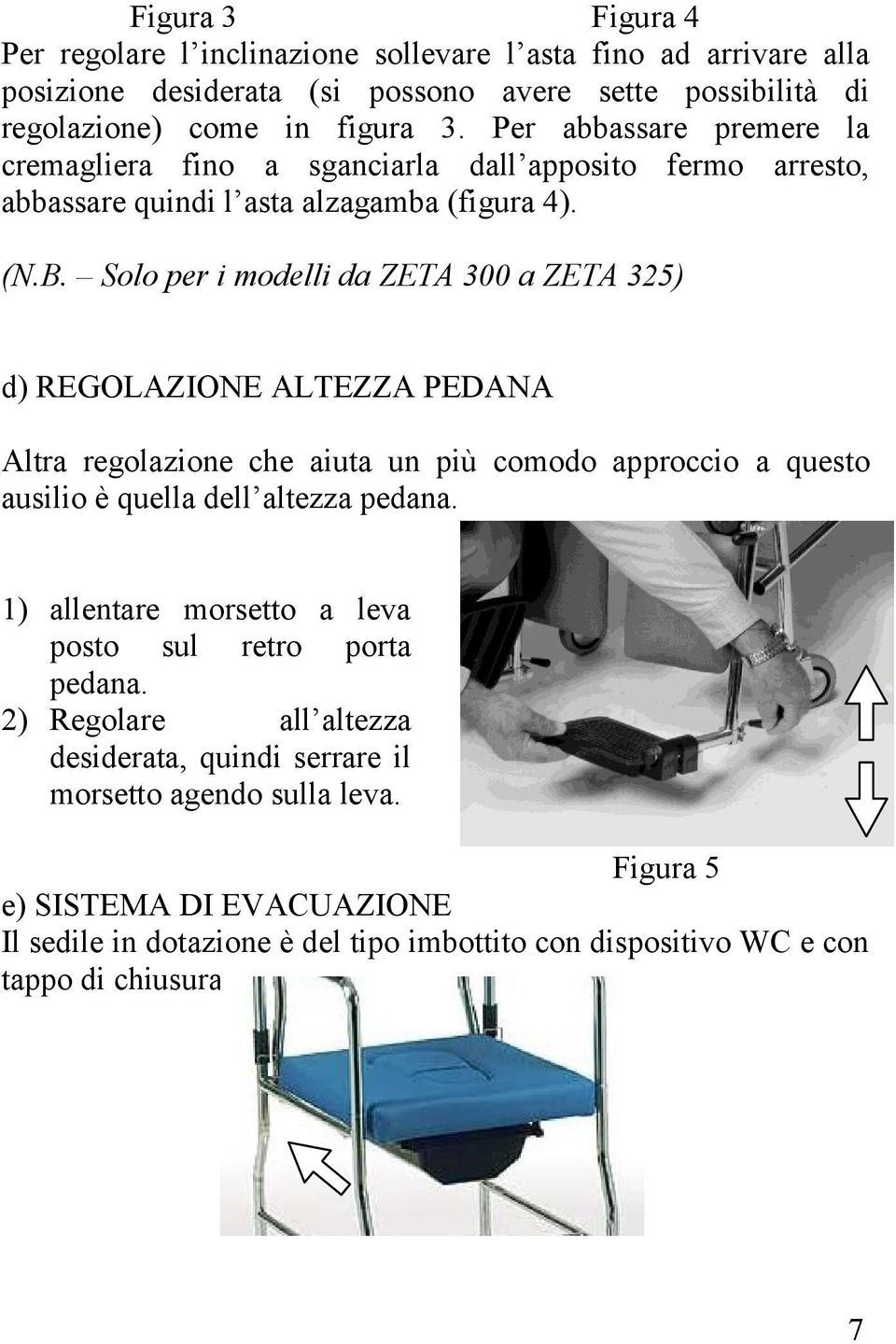 Solo per i modelli da ZETA 300 a ZETA 325) d) REGOLAZIONE ALTEZZA PEDANA Altra regolazione che aiuta un più comodo approccio a questo ausilio è quella dell altezza pedana.