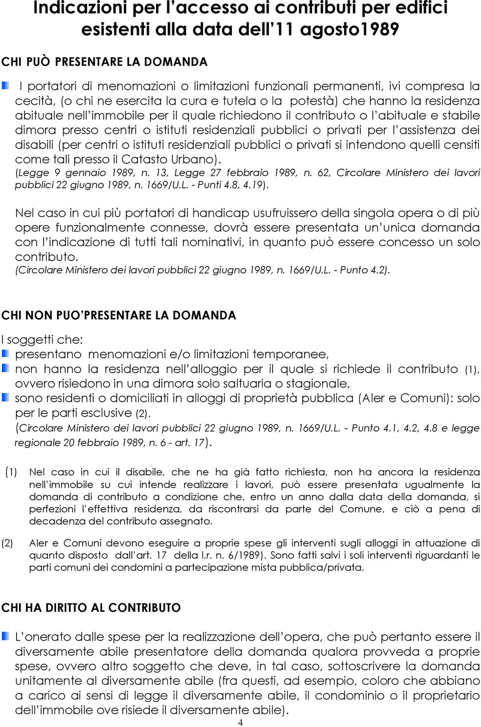 residenziali pubblici o privati per l assistenza dei disabili (per centri o istituti residenziali pubblici o privati si intendono quelli censiti come tali presso il Catasto Urbano).