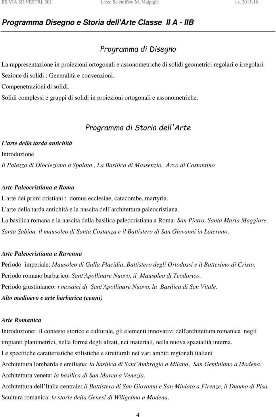 Programma di Storia dell'arte L'arte della tarda antichità Introduzione Il Palazzo di Diocleziano a Spalato, La Basilica di Massenzio, Arco di Costantino Arte Paleocristiana a Roma L'arte dei primi