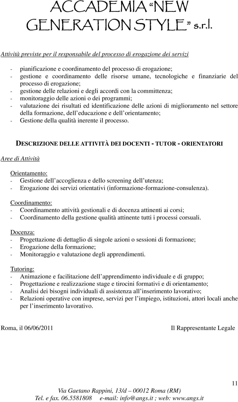 delle azioni di miglioramento nel settore della formazione, dell educazione e dell orientamento; - Gestione della qualità inerente il processo.