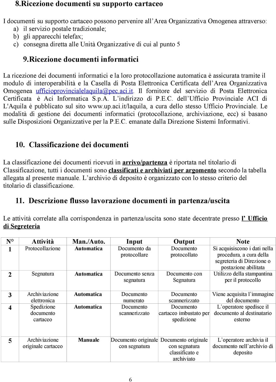 Ricezione documenti informatici La ricezione dei documenti informatici e la loro protocollazione automatica è assicurata tramite il modulo di interoperabilità e la Casella di Posta Elettronica