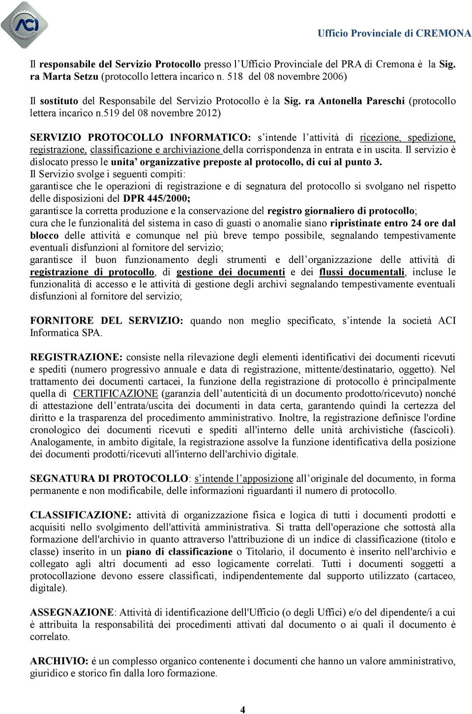 519 del 08 novembre 2012) SERVIZIO PROTOCOLLO INFORMATICO: s intende l attività di ricezione, spedizione, registrazione, classificazione e archiviazione della corrispondenza in entrata e in uscita.