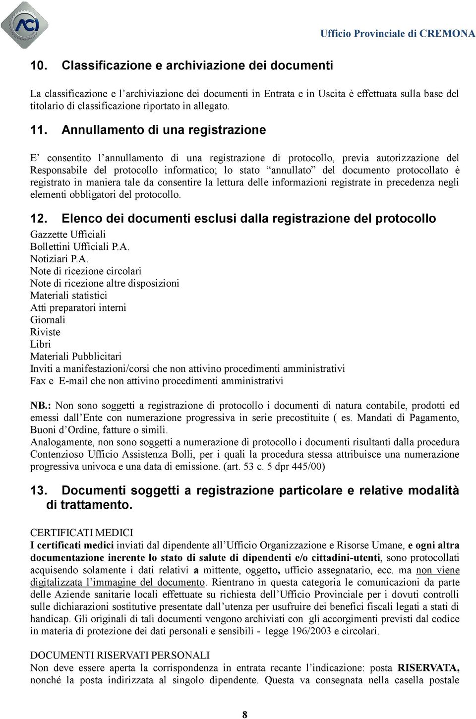 Annullamento di una registrazione E consentito l annullamento di una registrazione di protocollo, previa autorizzazione del Responsabile del protocollo informatico; lo stato annullato del documento