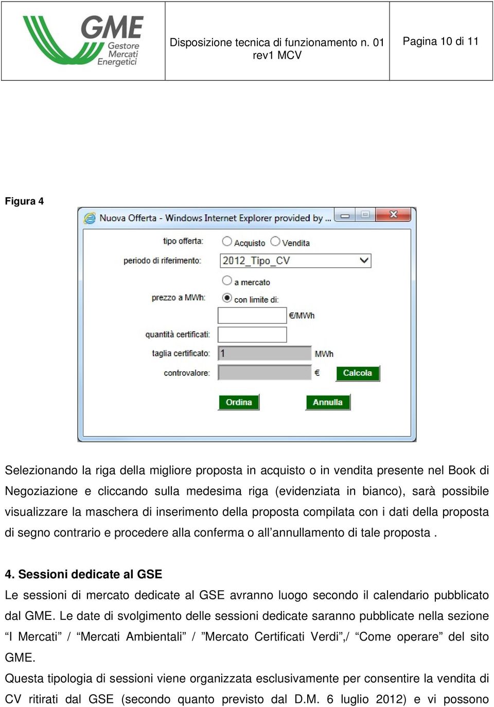 Sessioni dedicate al GSE Le sessioni di mercato dedicate al GSE avranno luogo secondo il calendario pubblicato dal GME.