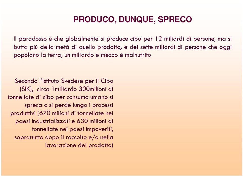 (SIK), circa 1miliardo 300milioni di tonnellate di cibo per consumo umano si spreca o si perde lungo i processi produttivi (670 milioni di