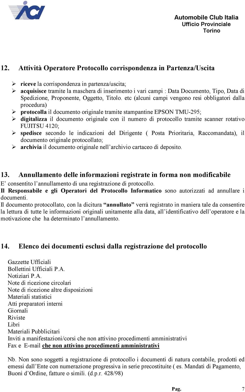 etc (alcuni campi vengono resi obbligatori dalla procedura) protocolla il documento originale tramite stampantine EPSON TMU-295; digitalizza il documento originale con il numero di protocollo tramite