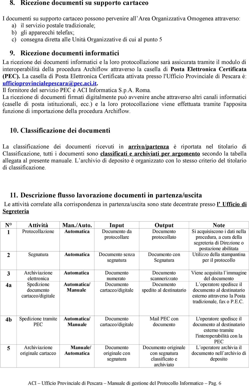 Ricezione documenti informatici La ricezione dei documenti informatici e la loro protocollazione sarà assicurata tramite il modulo di interoperabilità della procedura Archiflow attraverso la casella