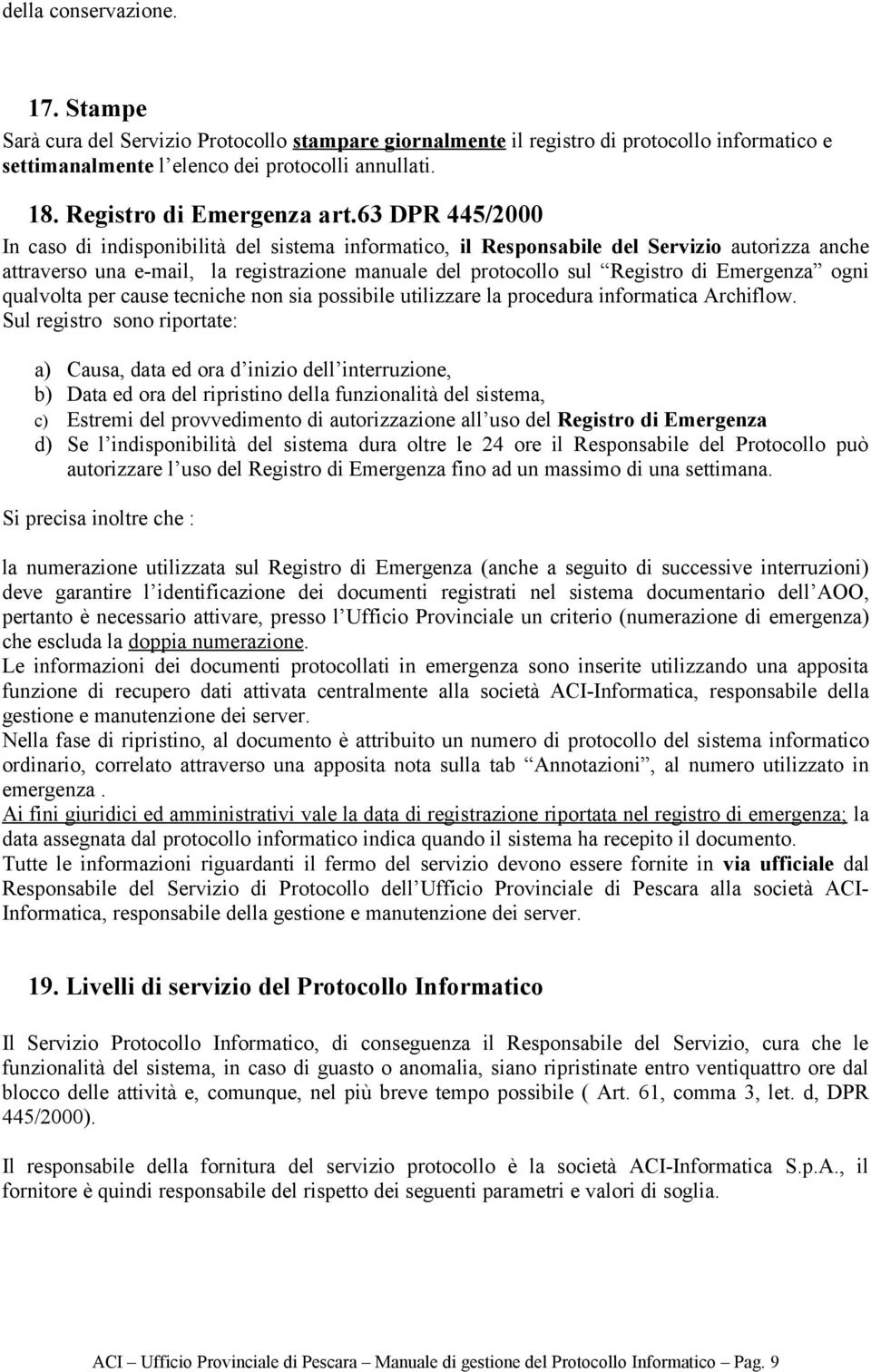 63 DPR 445/2000 In caso di indisponibilità del sistema informatico, il Responsabile del Servizio autorizza anche attraverso una e-mail, la registrazione manuale del protocollo sul Registro di