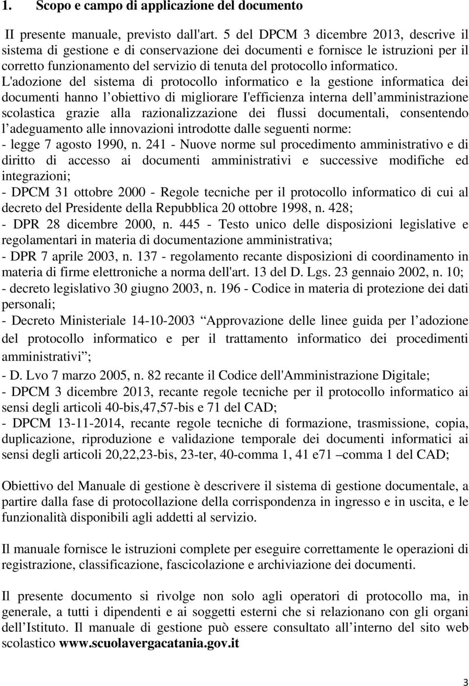 L'adozione del sistema di protocollo informatico e la gestione informatica dei documenti hanno l obiettivo di migliorare I'efficienza interna dell amministrazione scolastica grazie alla