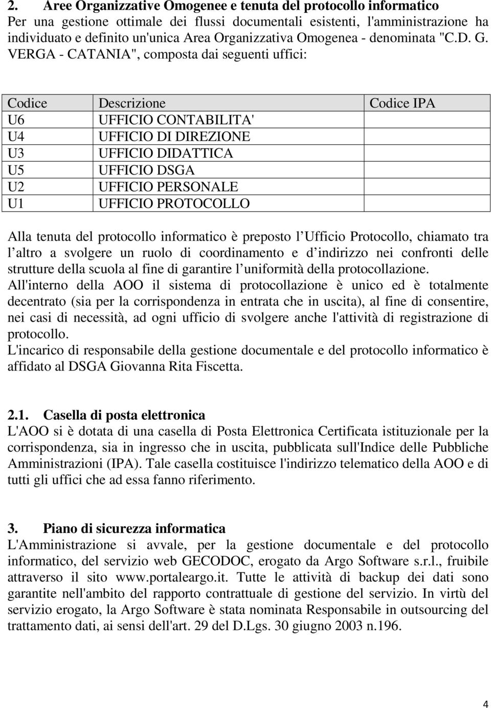 VERGA - CATANIA", composta dai seguenti uffici: Codice Descrizione Codice IPA U6 UFFICIO CONTABILITA' U4 UFFICIO DI DIREZIONE U3 UFFICIO DIDATTICA U5 UFFICIO DSGA U2 UFFICIO PERSONALE U1 UFFICIO