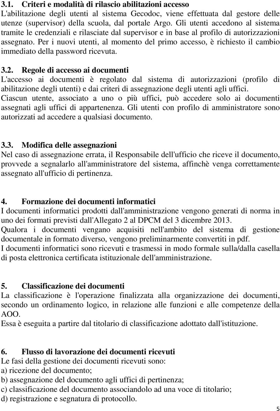 Per i nuovi utenti, al momento del primo accesso, è richiesto il cambio immediato della password ricevuta. 3.2.