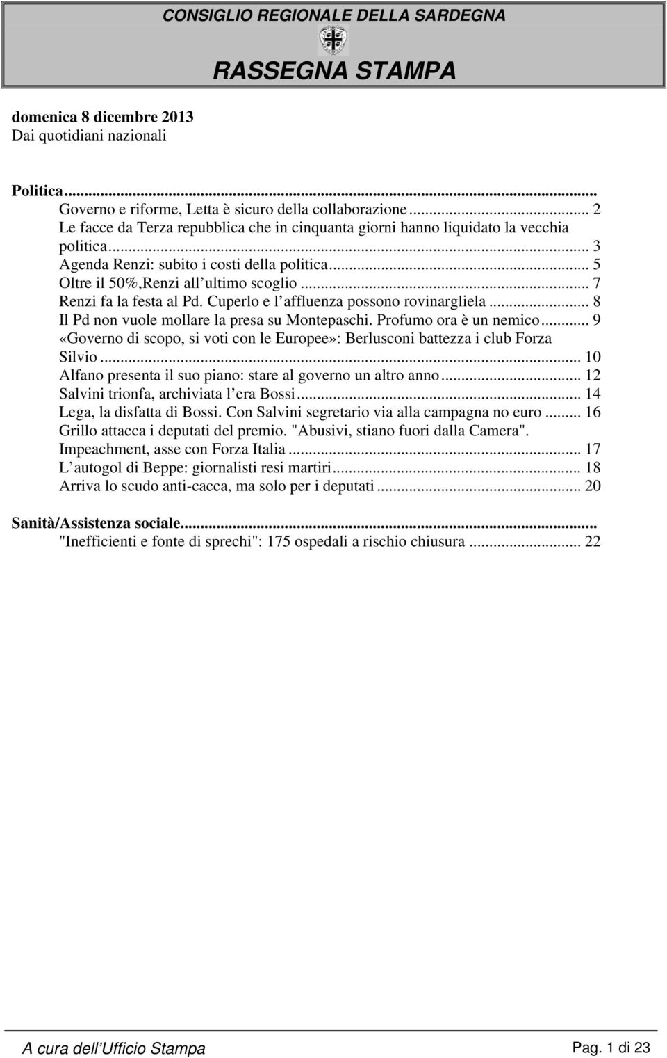 .. 7 Renzi fa la festa al Pd. Cuperlo e l affluenza possono rovinargliela... 8 Il Pd non vuole mollare la presa su Montepaschi. Profumo ora è un nemico.