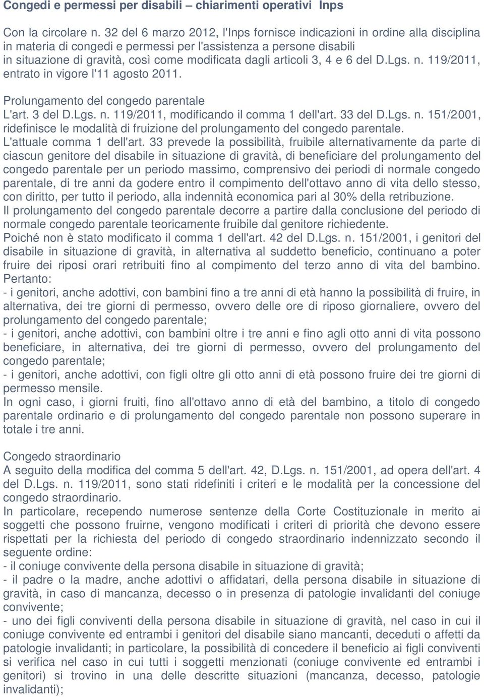 articoli 3, 4 e 6 del D.Lgs. n. 119/2011, entrato in vigore l'11 agosto 2011. Prolungamento del congedo parentale L'art. 3 del D.Lgs. n. 119/2011, modificando il comma 1 dell'art. 33 del D.Lgs. n. 151/2001, ridefinisce le modalità di fruizione del prolungamento del congedo parentale.