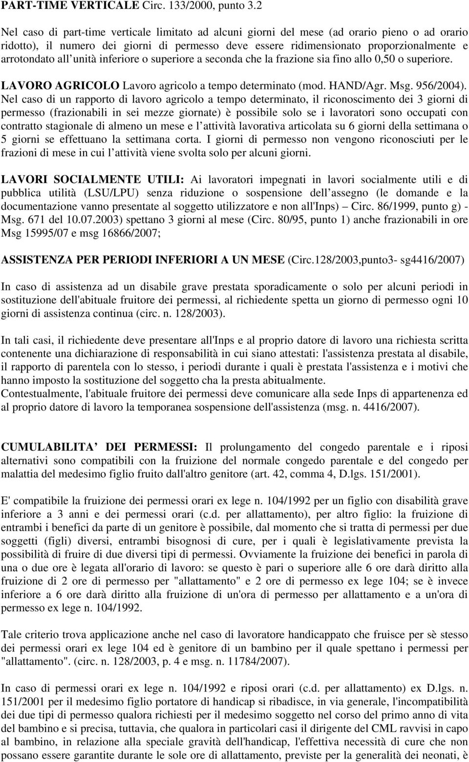 all unità inferiore o superiore a seconda che la frazione sia fino allo 0,50 o superiore. LAVORO AGRICOLO Lavoro agricolo a tempo determinato (mod. HAND/Agr. Msg. 956/2004).