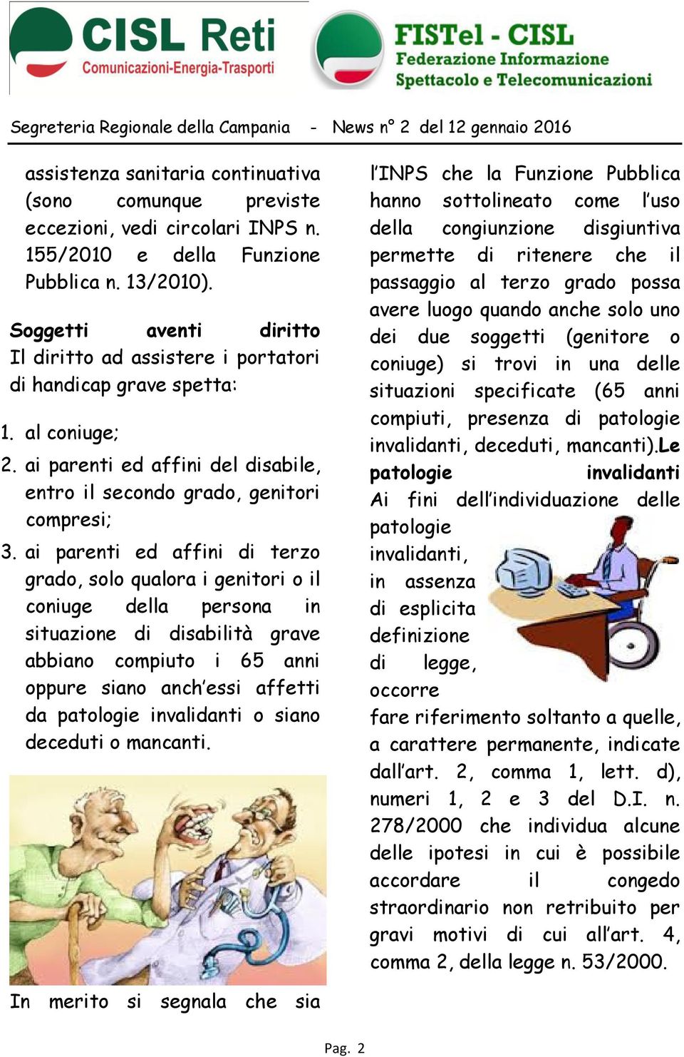 ai parenti ed affini di terzo grado, solo qualora i genitori o il coniuge della persona in situazione di disabilità grave abbiano compiuto i 65 anni oppure siano anch essi affetti da patologie