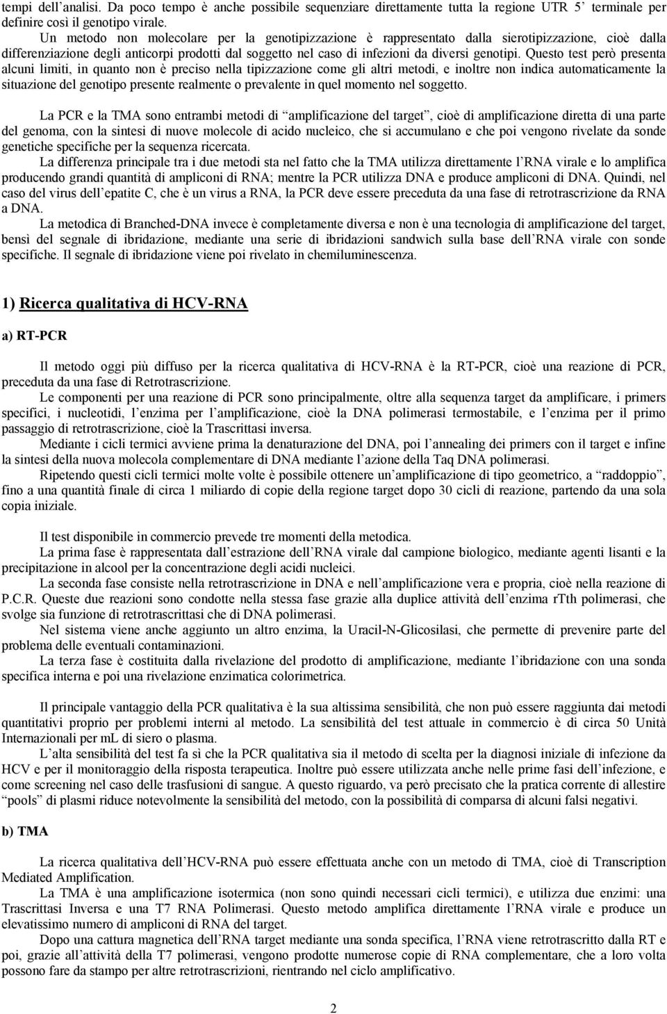 Questo test però presenta alcuni limiti, in quanto non è preciso nella tipizzazione come gli altri metodi, e inoltre non indica automaticamente la situazione del genotipo presente realmente o