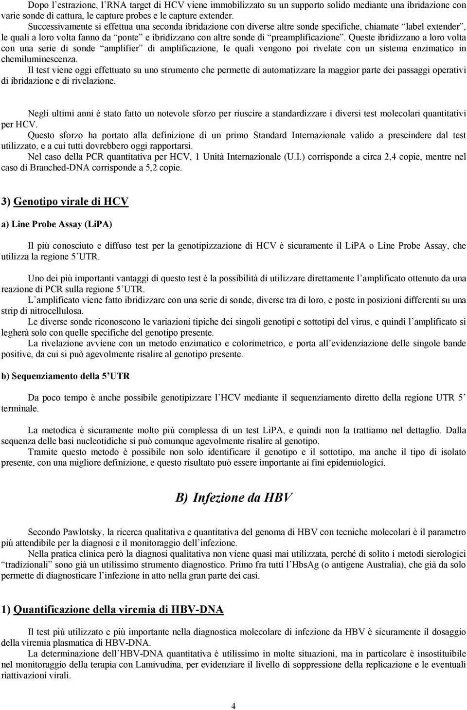 preamplificazione. Queste ibridizzano a loro volta con una serie di sonde amplifier di amplificazione, le quali vengono poi rivelate con un sistema enzimatico in chemiluminescenza.