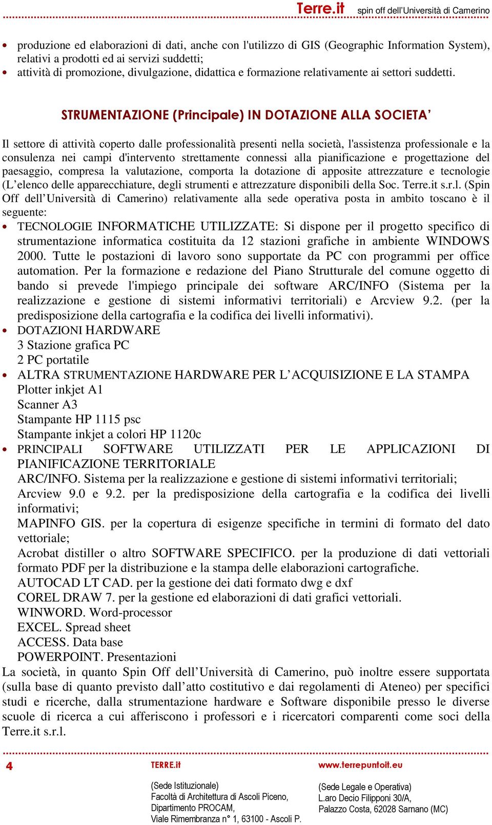 STRUMENTAZIONE (Principale) IN DOTAZIONE ALLA SOCIETA Il settore di attività coperto dalle professionalità presenti nella società, l'assistenza professionale e la consulenza nei campi d'intervento