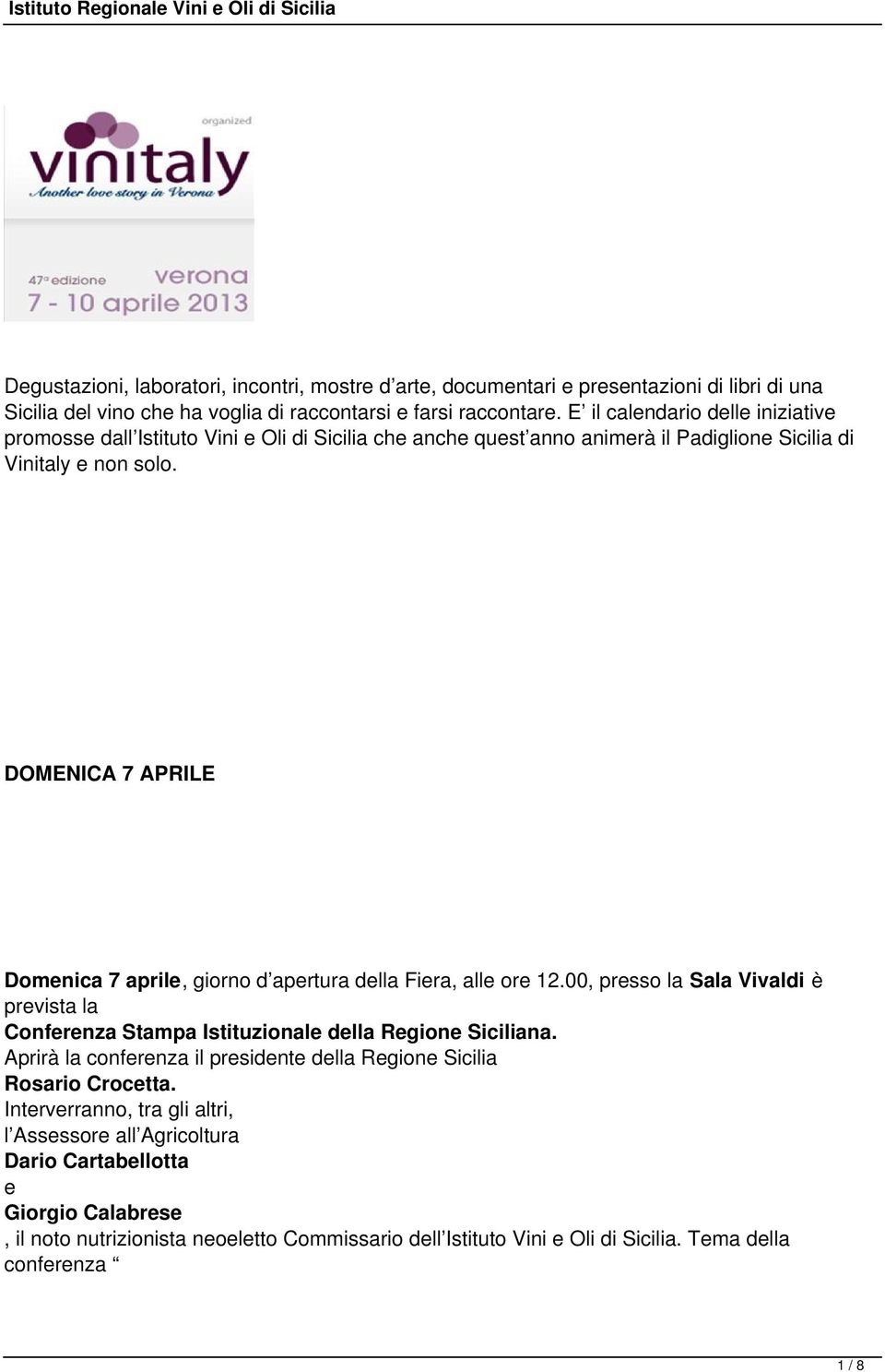 DOMENICA 7 APRILE Domenica 7 aprile, giorno d apertura della Fiera, alle ore 12.00, presso la Sala Vivaldi è prevista la Conferenza Stampa Istituzionale della Regione Siciliana.