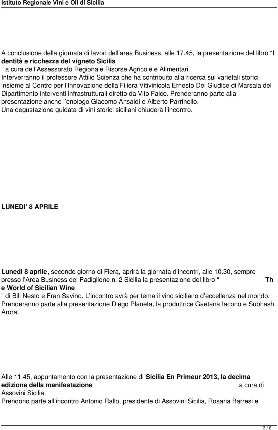 Interverranno il professore Attilio Scienza che ha contribuito alla ricerca sui varietali storici insieme al Centro per l Innovazione della Filiera Vitivinicola Ernesto Del Giudice di Marsala del