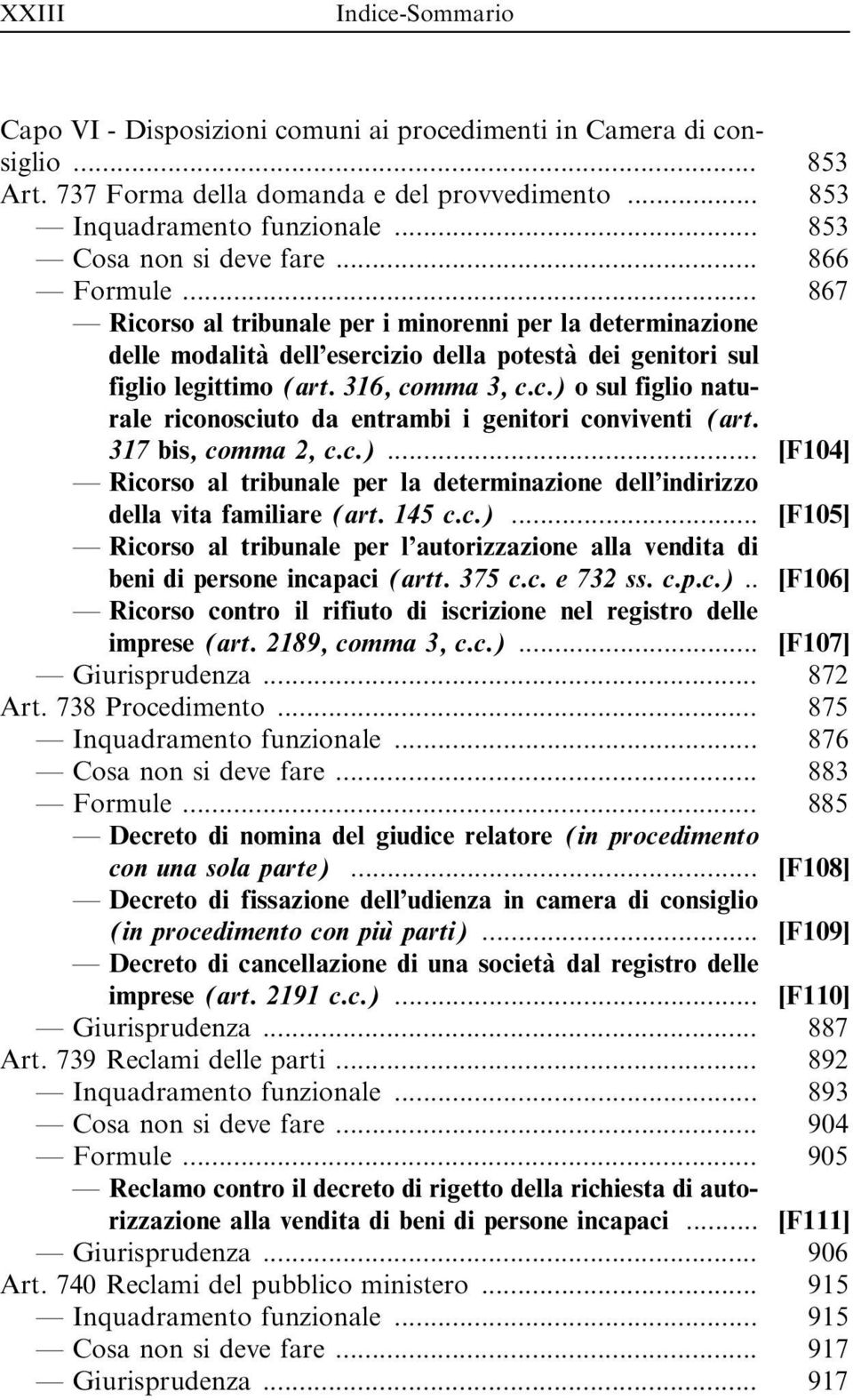 316, comma 3, c.c.) o sul figlio naturale riconosciuto da entrambi i genitori conviventi (art. 317 bis, comma 2, c.c.)... [F104] Ricorso al tribunale per la determinazione dell indirizzo della vita familiare (art.