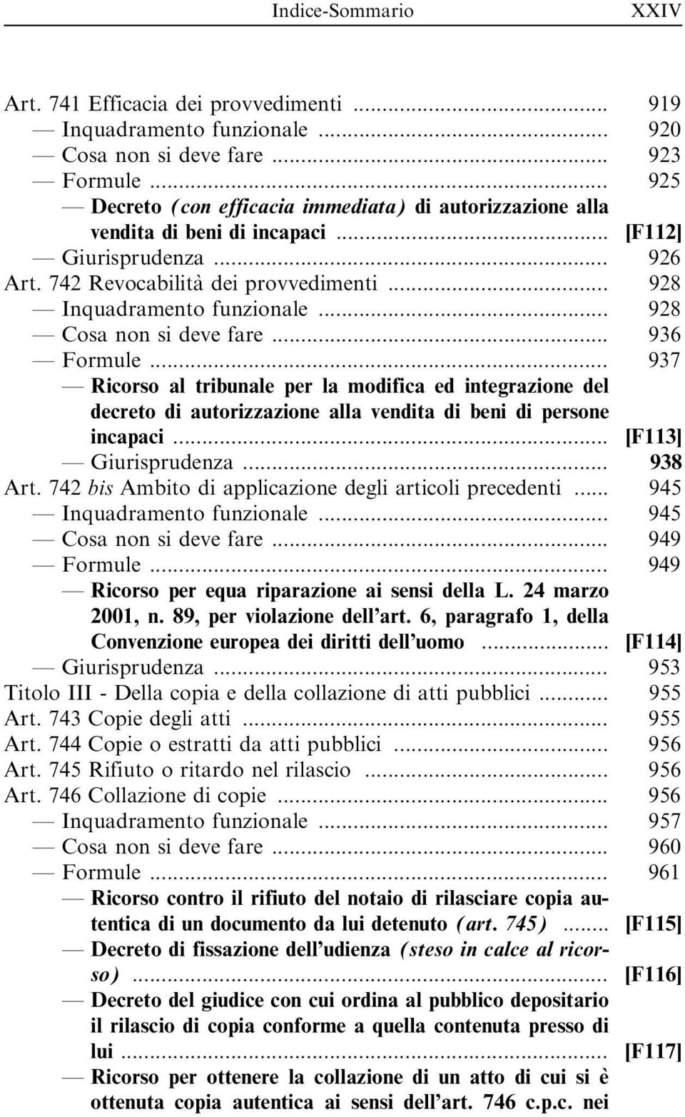 .. 928 Cosa non si deve fare... 936 Formule... 937 Ricorso al tribunale per la modifica ed integrazione del decreto di autorizzazione alla vendita di beni di persone incapaci... [F113] Giurisprudenza.