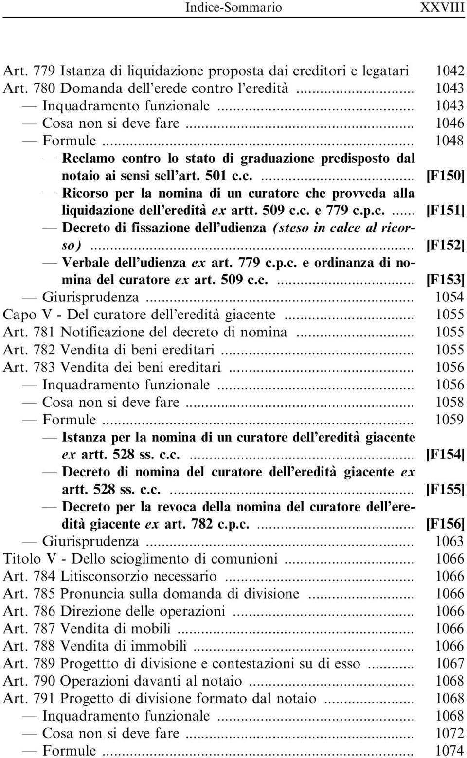 509 c.c. e 779 c.p.c.... [F151] Decreto di fissazione dell udienza (steso in calce al ricorso)... [F152] Verbale dell udienza ex art. 779 c.p.c. e ordinanza di nomina del curatore ex art. 509 c.c.... [F153] Giurisprudenza.