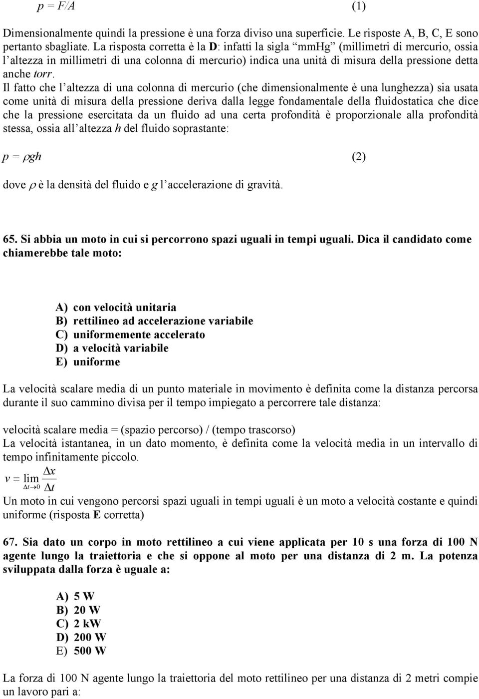 Il fatto che l altezza di una colonna di mercurio (che dimensionalmente è una lunghezza) sia usata come unità di misura della pressione deriva dalla legge fondamentale della fluidostatica che dice