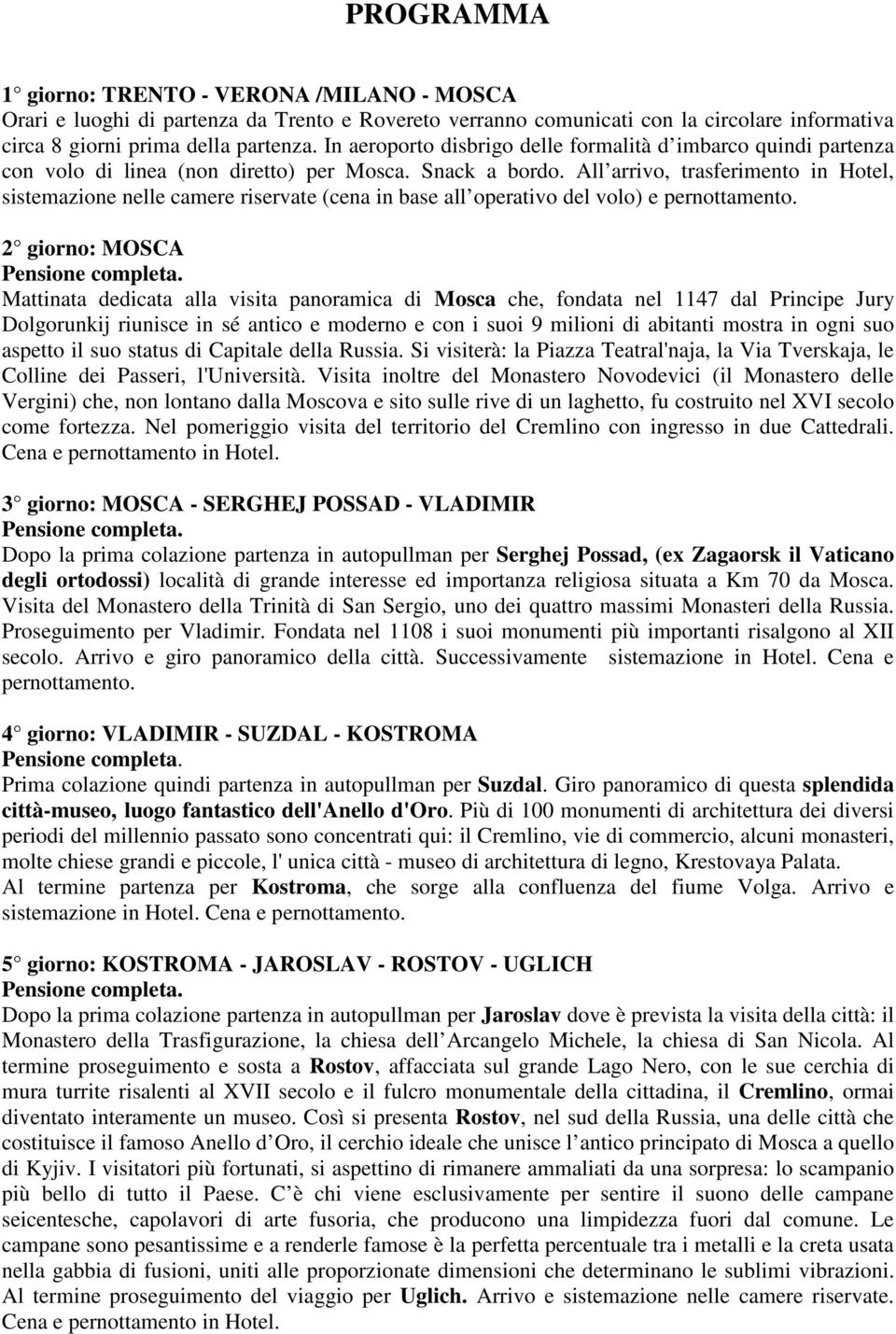 All arrivo, trasferimento in Hotel, sistemazione nelle camere riservate (cena in base all operativo del volo) e pernottamento.