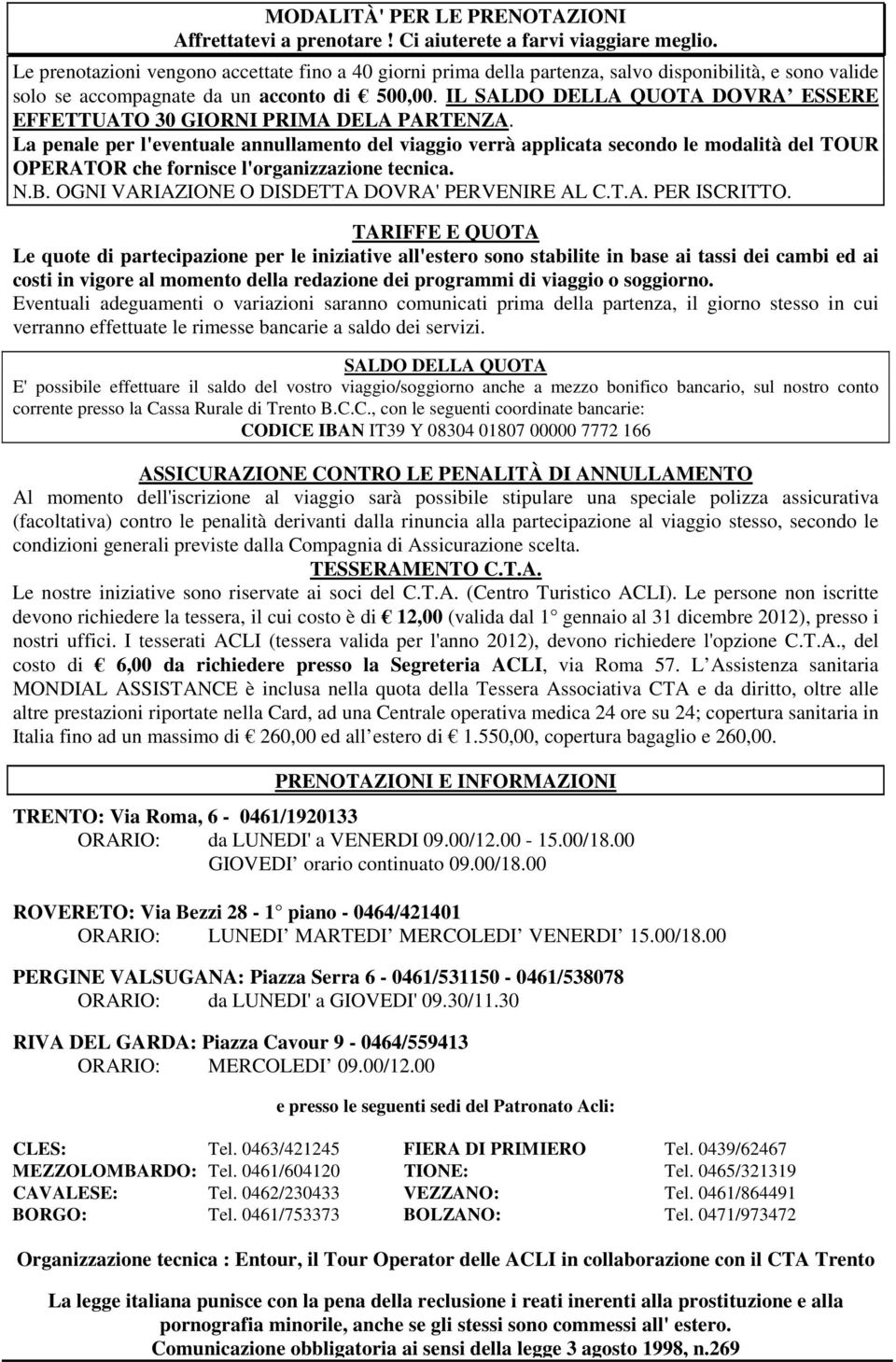 IL SALDO DELLA QUOTA DOVRA ESSERE EFFETTUATO 30 GIORNI PRIMA DELA PARTENZA.