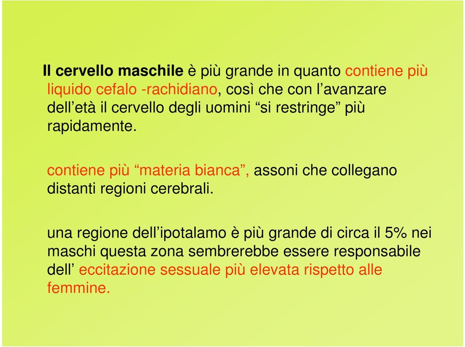 contiene più materia bianca, assoni che collegano distanti regioni cerebrali.