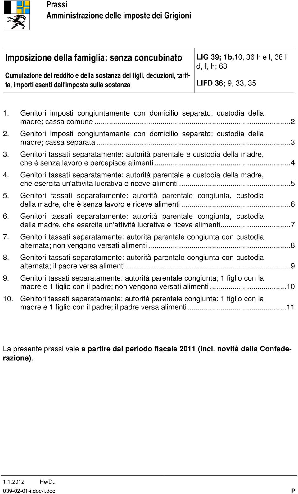 Genitori imposti congiuntamente con domicilio separato: custodia della madre; cassa separata... 3 3.