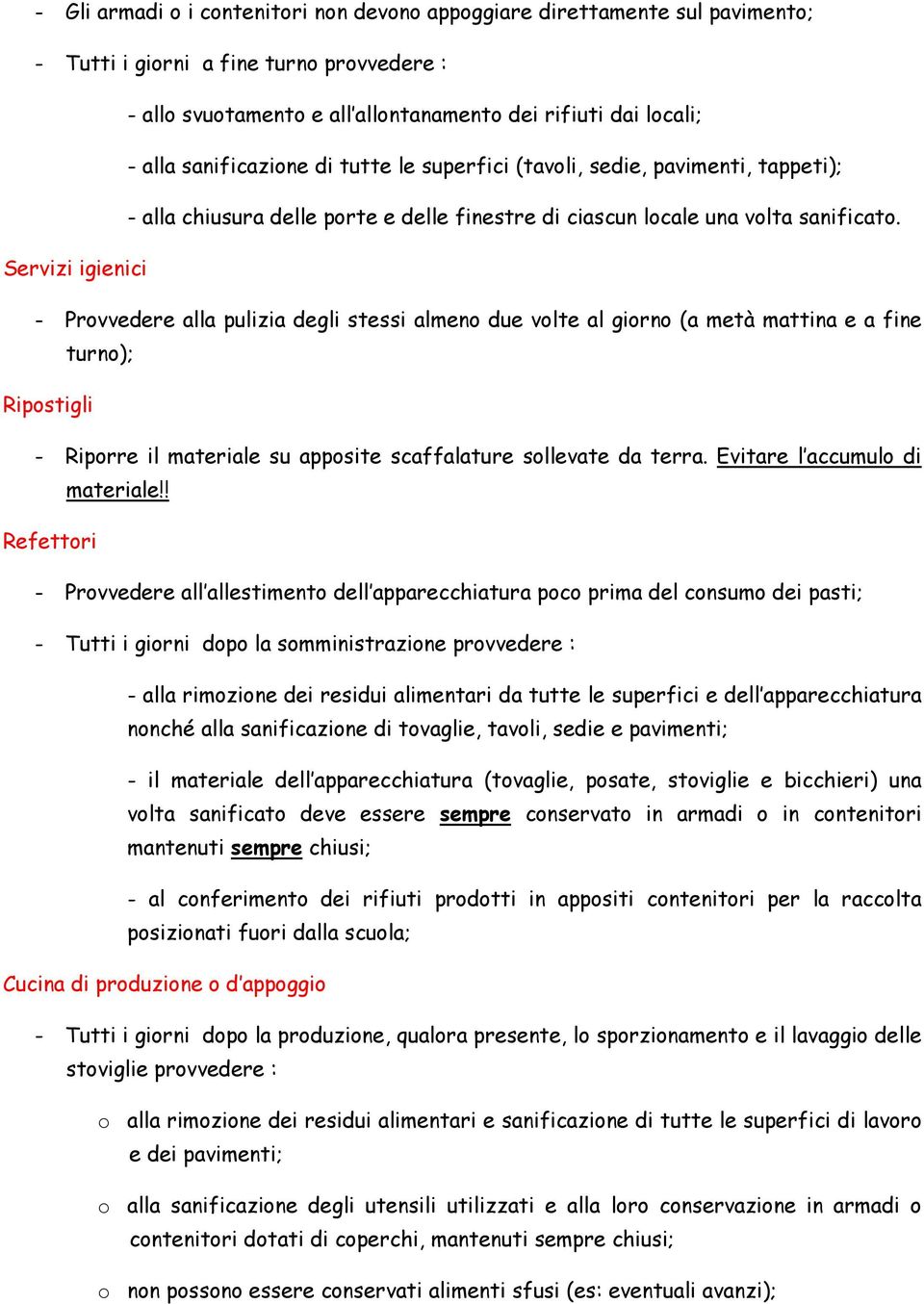 Servizi igienici - Provvedere alla pulizia degli stessi almeno due volte al giorno (a metà mattina e a fine turno); Ripostigli - Riporre il materiale su apposite scaffalature sollevate da terra.