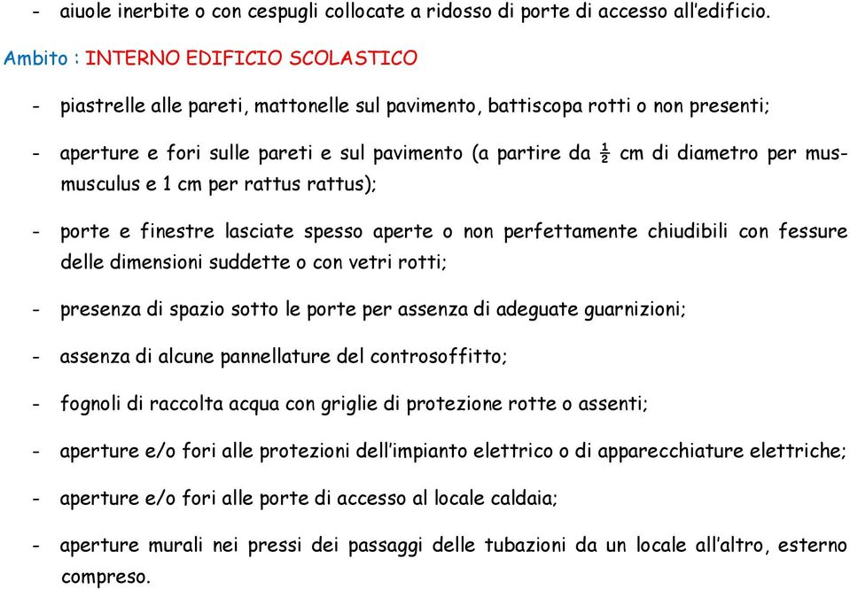 per musmusculus e 1 cm per rattus rattus); - porte e finestre lasciate spesso aperte o non perfettamente chiudibili con fessure delle dimensioni suddette o con vetri rotti; - presenza di spazio sotto