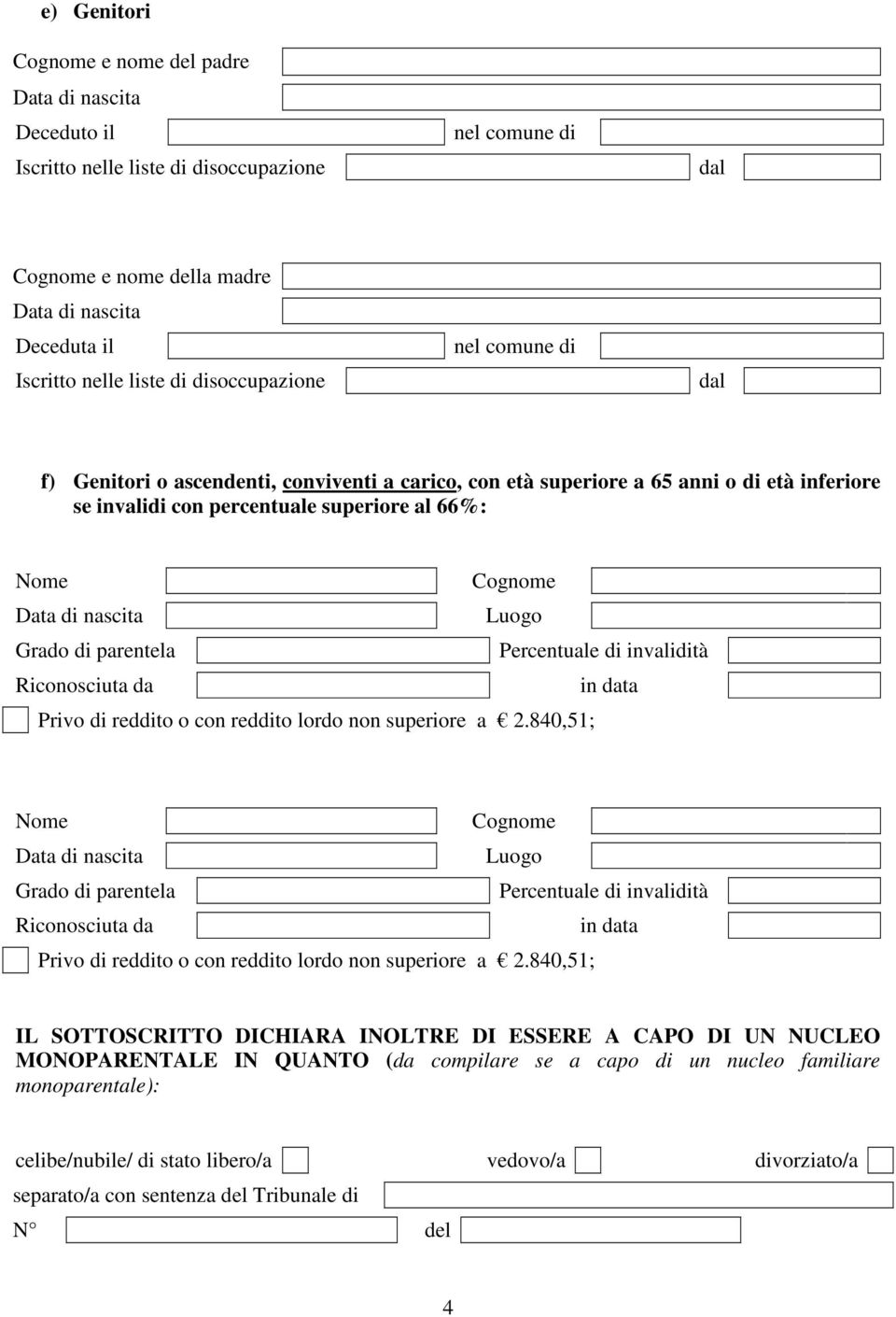 Percentuale di invalidità Riconosciuta da Grado di parentela Percentuale di invalidità Riconosciuta da IL SOTTOSCRITTO DICHIARA INOLTRE DI ESSERE A O DI UN NUCLEO