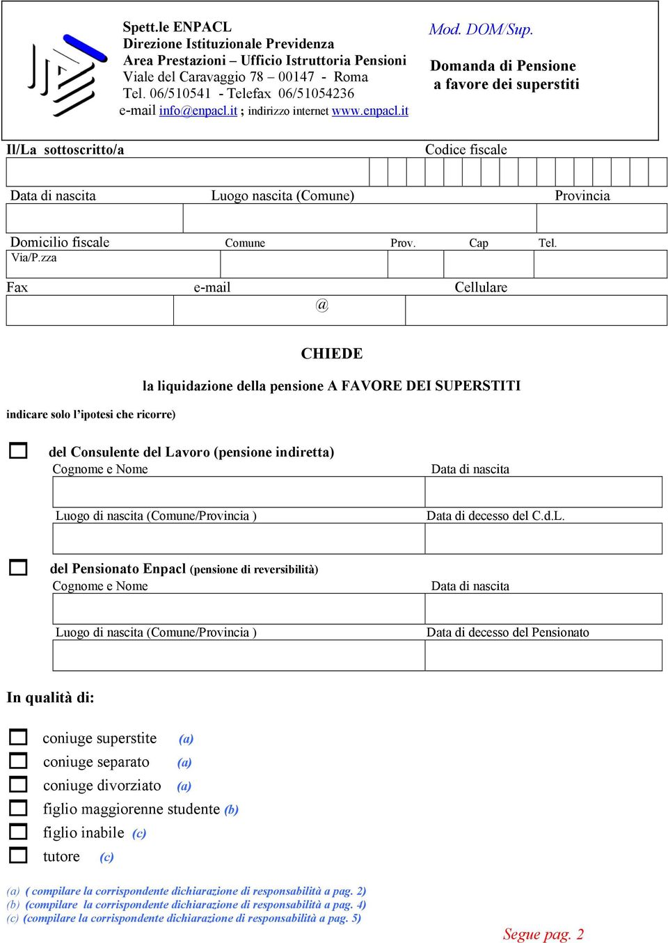 zza Fax e-mail Cellulare @ indicare solo l ipotesi che ricorre) CHIEDE la liquidazione della pensione A FAVORE DEI SUPERSTITI del Consulente del Lavoro (pensione indiretta) Cognome e Nome Data di