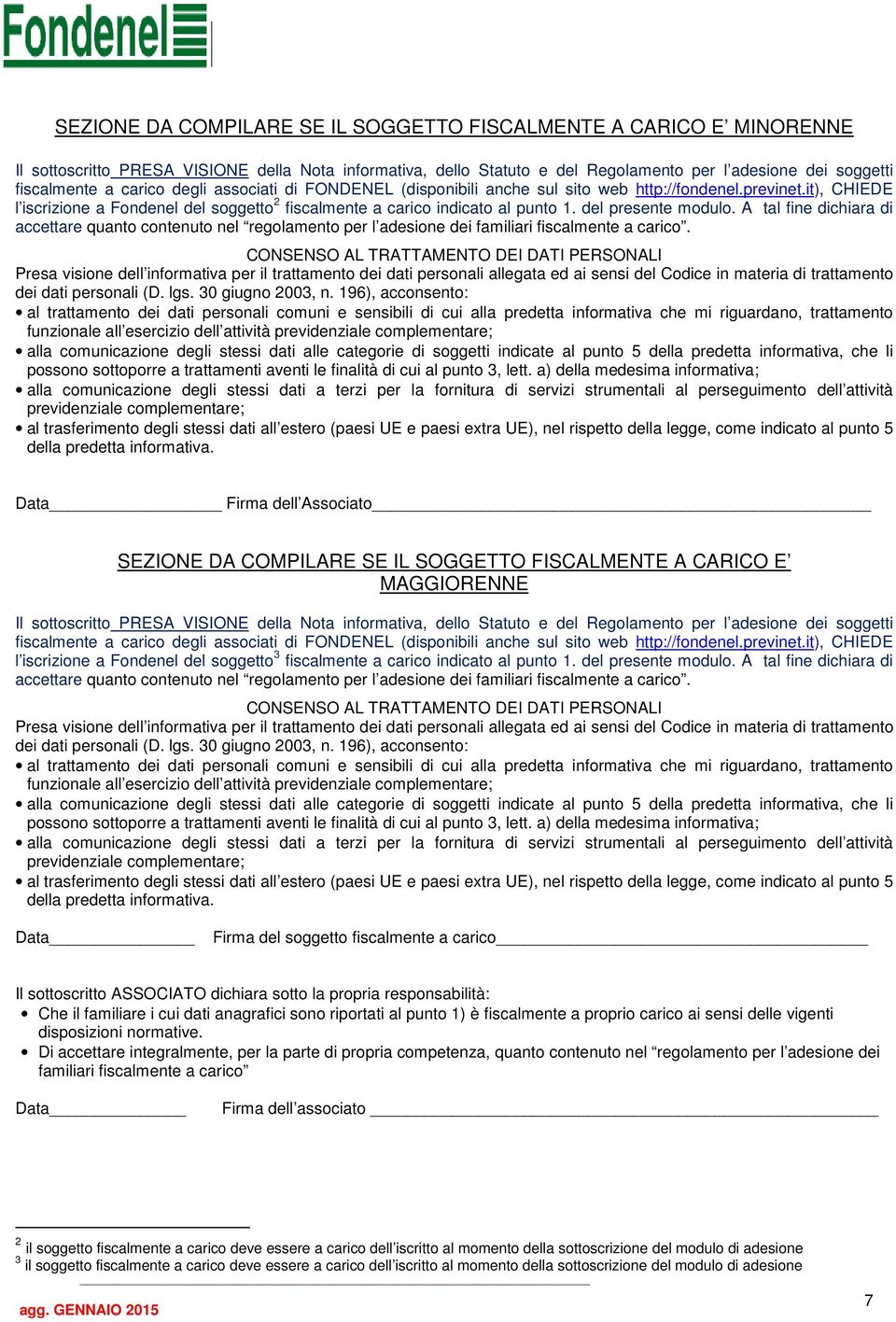 del presente modulo. A tal fine dichiara di accettare quanto contenuto nel regolamento per l adesione dei familiari fiscalmente a carico.