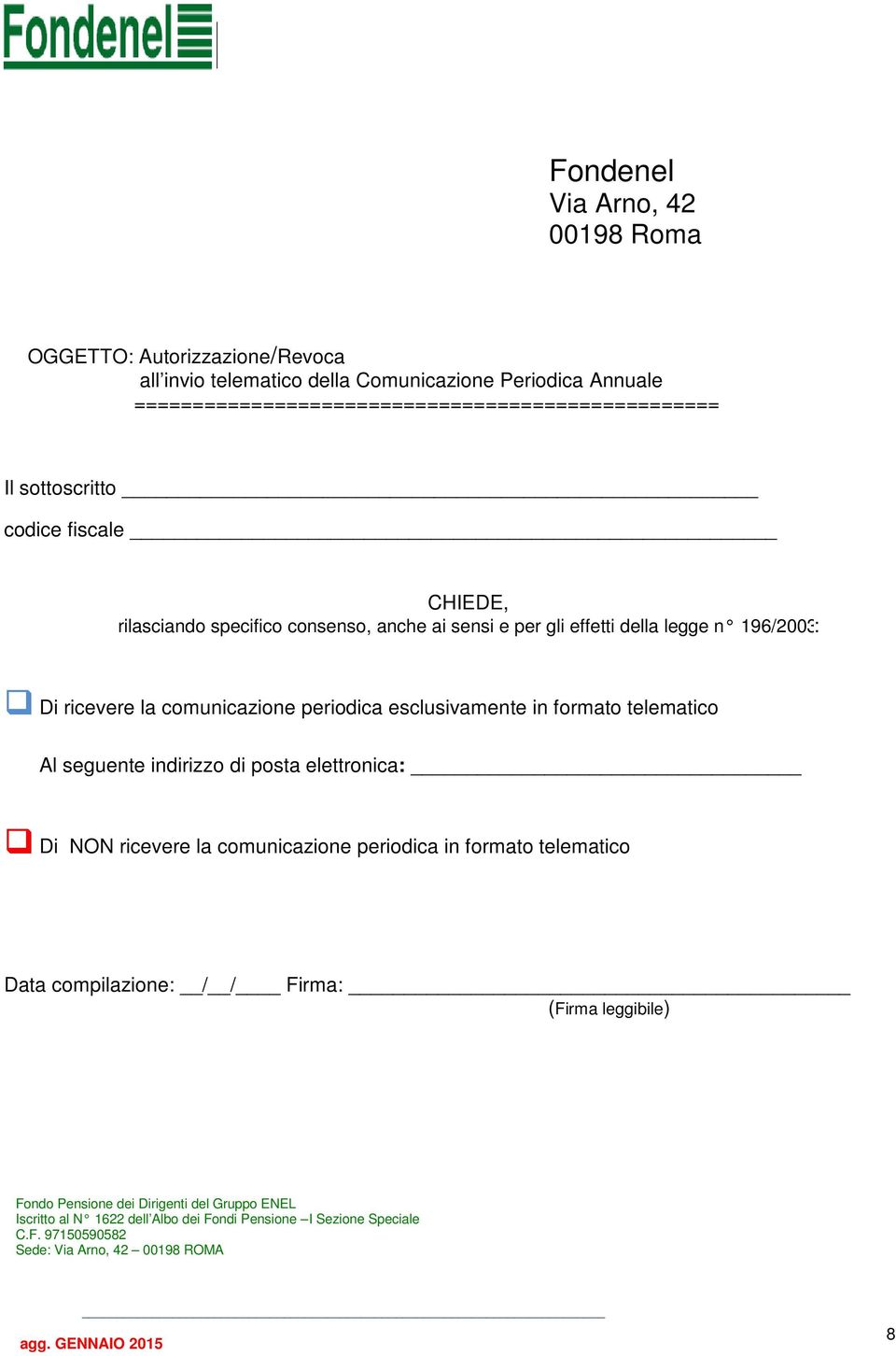 esclusivamente in formato telematico Al seguente indirizzo di posta elettronica: Di NON ricevere la comunicazione periodica in formato telematico Data compilazione: / /