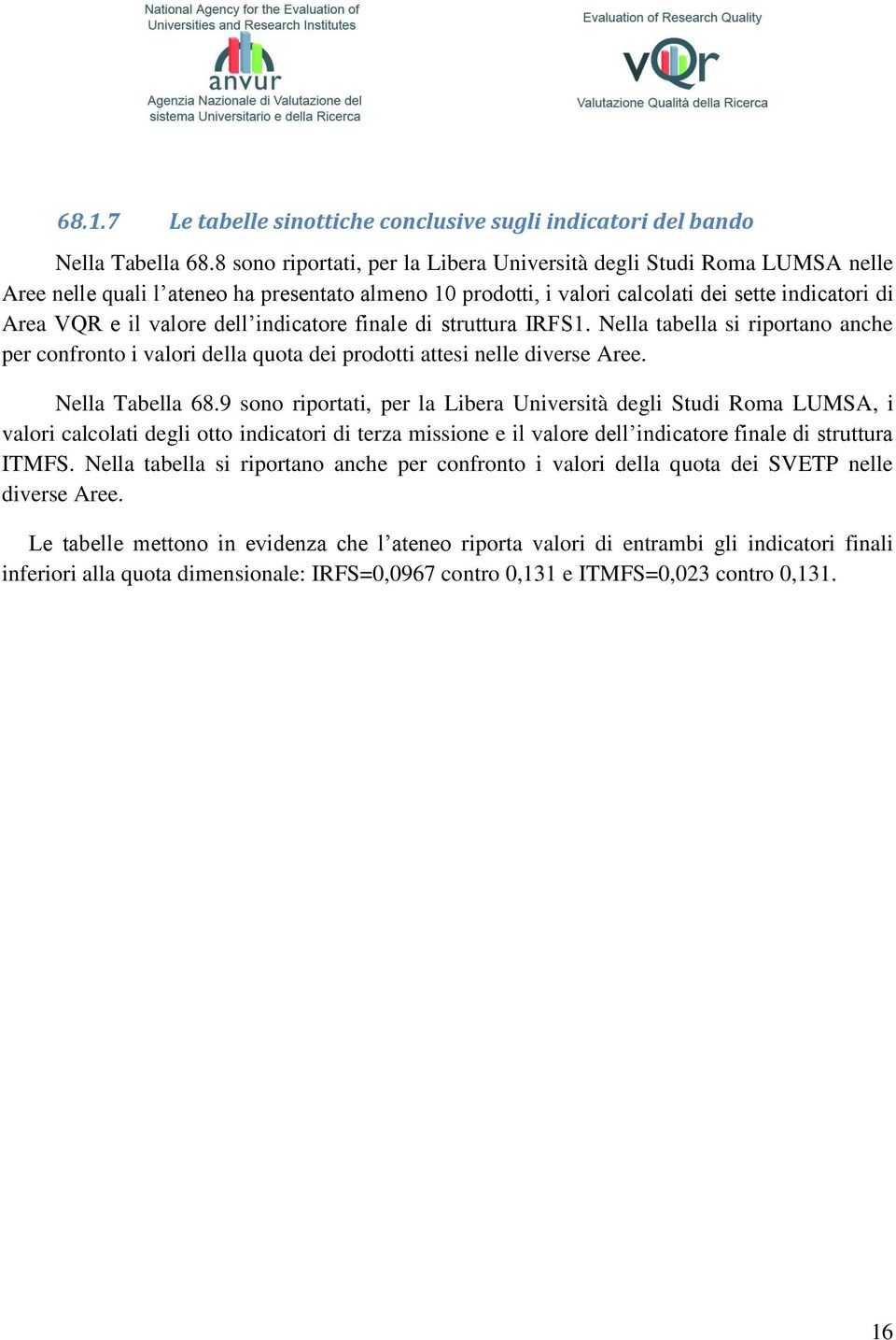 indicatore finale di struttura IRFS1. Nella tabella si riportano anche per confronto i valori della quota dei prodotti attesi nelle diverse Aree. Nella Tabella 68.