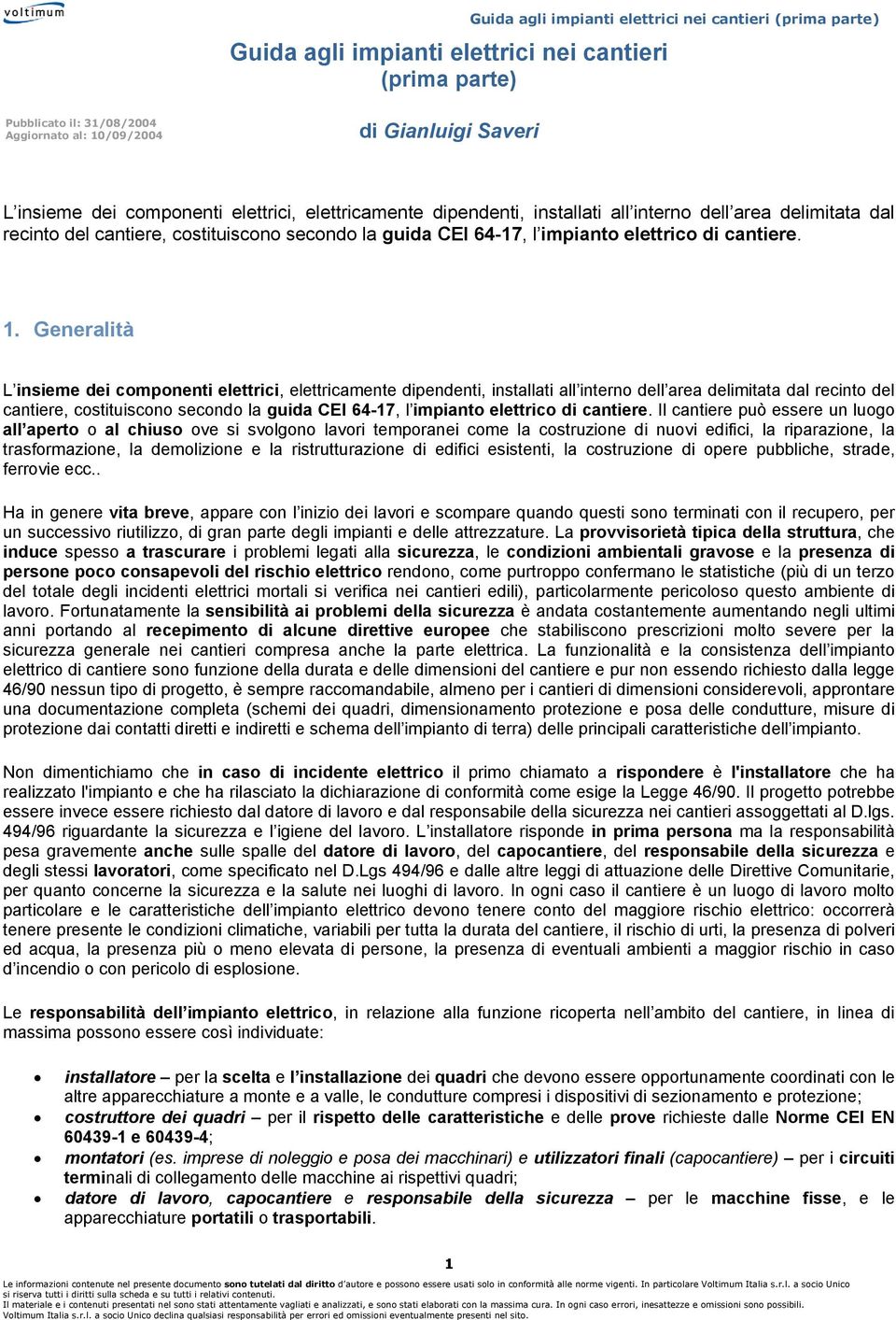 Generalità L insieme dei componenti elettrici, elettricamente dipendenti, installati all interno dell area delimitata dal recinto del cantiere, costituiscono secondo la guida CEI 64-17, l impianto