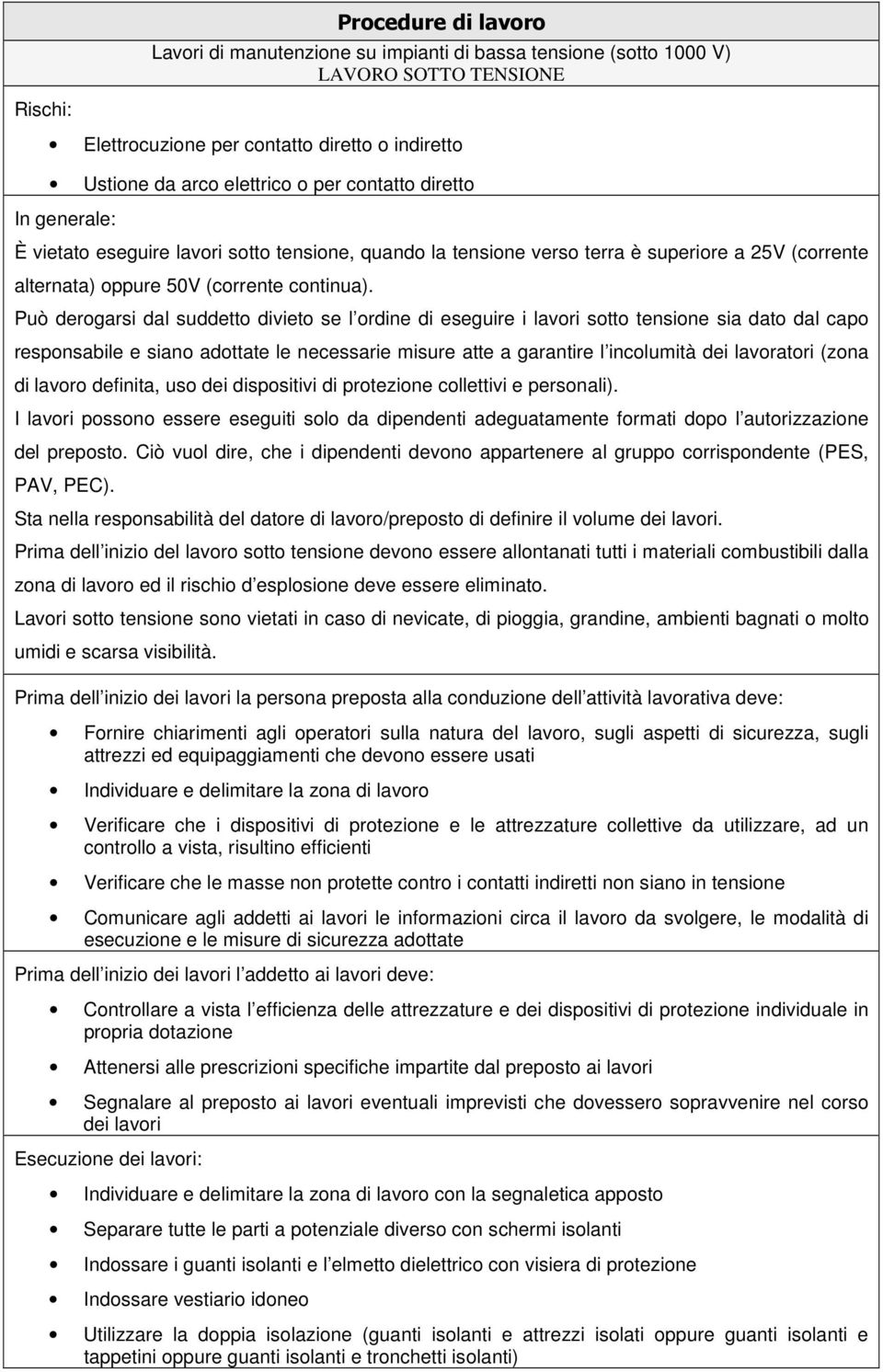 Può derogarsi dal suddetto divieto se l ordine di eseguire i lavori sotto tensione sia dato dal capo responsabile e siano adottate le necessarie misure atte a garantire l incolumità dei lavoratori