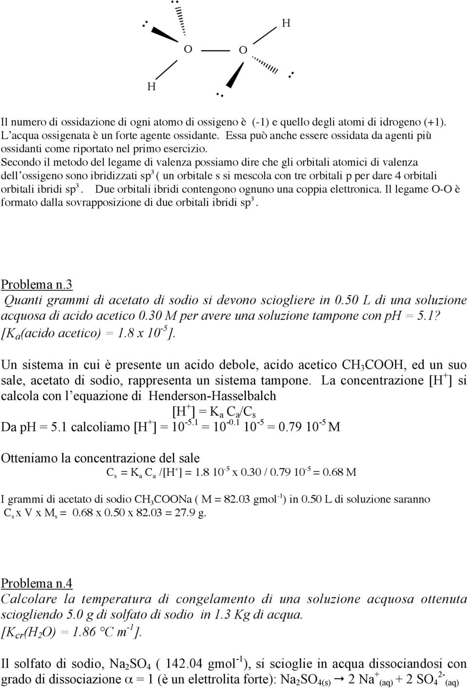 Secondo il metodo del legame di valenza possiamo dire che gli orbitali atomici di valenza dell ossigeno sono ibridizzati sp 3 ( un orbitale s si mescola con tre orbitali p per dare 4 orbitali