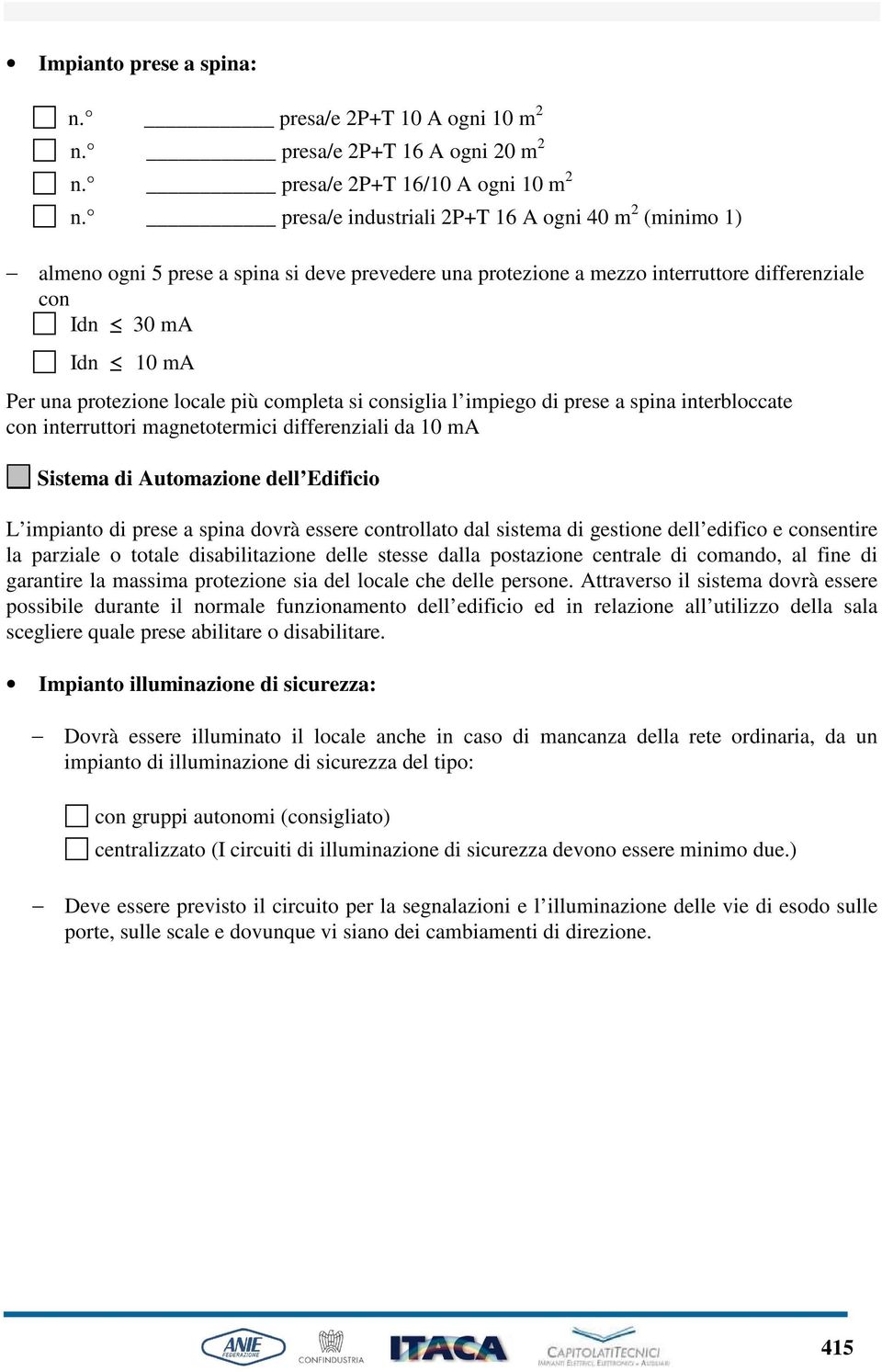 più completa si consiglia l impiego di prese a spina interbloccate con interruttori magnetotermici differenziali da 10 ma Sistema di Automazione dell Edificio L impianto di prese a spina dovrà essere