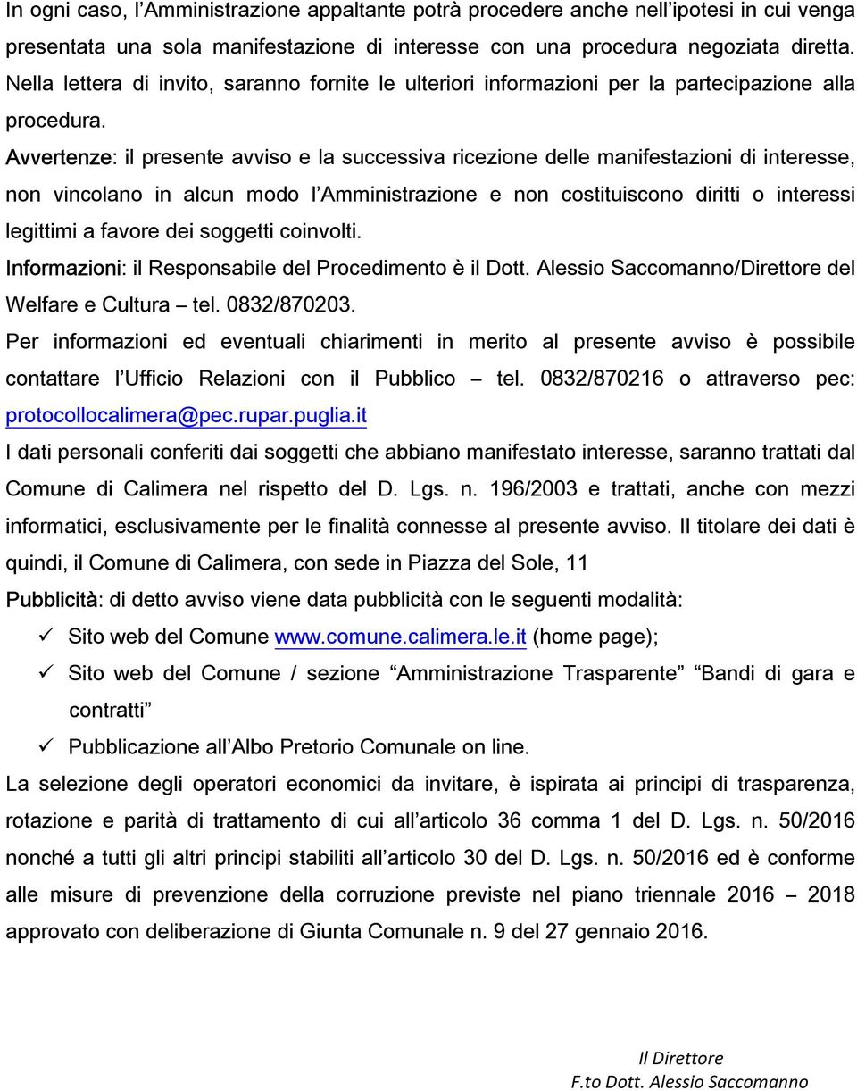 Avvertenze: il presente avviso e la successiva ricezione delle manifestazioni di interesse, non vincolano in alcun modo l Amministrazione e non costituiscono diritti o interessi legittimi a favore